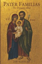 Pater Familias: The Domestic Altar: A Father's Book of Prayers and Blessings