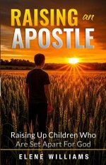 Raising An Apostle: Raising Up Children Who Are Set Apart For God