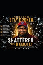 Shattered & Rebuilt: Shattered & Rebuilt A 50-Day Christian Devotional for Healing, Restoration, and Spiritual Growth By Kevin Bean
