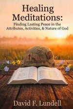 Healing Meditations: Finding Lasting Peace in the Attributes, Activities, & Nature of God