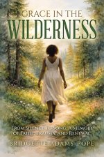 GRACE IN THE WILDERNESS: From Silence to Song: A Memoir of Faith, Trauma, and Renewal