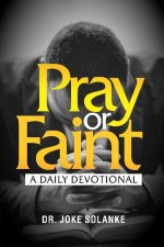 Pray or Faint: A Daily Devotional for Spiritual Strength, Endurance, and Alignment