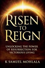 Risen to Reign: Unlocking the Power of Resurrection for Victorious Living