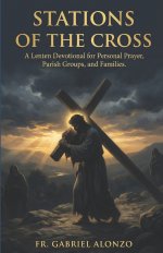 STATIONS OF THE CROSS: A Lenten Devotional for Personal  Prayer, Parish Groups, and Families.