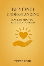 BEYOND UNDERSTANDING: PEACE OF MIND IN THE HEART OF GOD