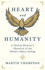 Heart and Humanity: A Funeral Director's Chronicle of the World's Oldest Calling