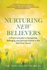 NURTURING  NEW  BELIEVERS:  A Practical Guide to Discipleship, Belonging, and Spiritual Growth in the  End-Time Church