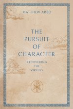 The Pursuit of Character – Recovering the Virtues