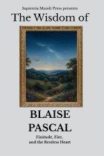 The Wisdom of Blaise Pascal: Finitude, Fire, and the Restless Heart