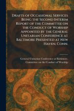 Drafts of Occasional Services Being the Second Interim Report of the Committee on the Conduct of Worship Appointed by the General Unitarian Conference