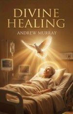 Divine Healing (The Original and Unabridged)