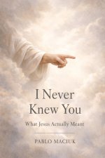 I Never Knew You: What Jesus Actually Meant