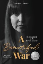 A Beautiful War: Finding Hope in the Darkest Moments (Revised & Expanded)