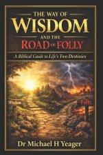 The Way of Wisdom and the Road of Folly: A Biblical Guide to Life's Two Destinies