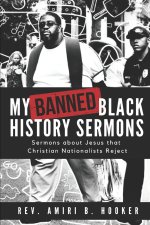 My Banned Black History Sermons: Sermons about Jesus that Christian Nationalists Reject
