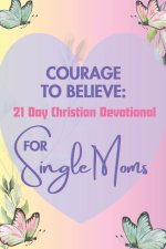 Courage to Believe 21 Day Christian Devotional for Single Moms (Black & White Edition): Daily Bible Verses and Scriptures for Encouragement to Help So