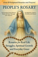 The People's Rosary: Rosaries for Real Life Struggles, Spiritual Growth and Everyday Grace - A Prayer Book for Beginners, Mystics, Christians, and See