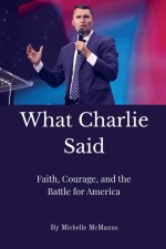What Charlie Said: Faith, Courage, and the Battle for America
