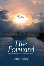 LIVE FORWARD: When darkness falls, faith in God ignites the light.
