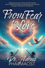 From Fear to Love : Walking Alongside a Beloved Family Member who is Addicted to Drugs and Witnessing God's Miracles Through a Pharmacist's Perspectiv