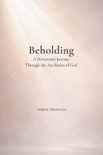 Beholding: A Devotional Journey Through the Attributes of God