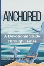 Anchored: A Devotional Study Through James