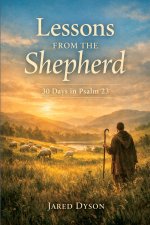 Lessons From The Shepherd: 30 Days in Psalm 23