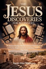 The Jesus Discoveries For Beginners: 101 Historic Findings That Reveal Jesus Christ Our Lord And Savior, Simple Lessons In Archaeology, Faith, And Hop