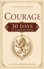 A Month of Virtue: Courage: 30 Days to a Braver Heart