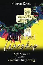 Amplified Worship: Life Lessons and the Freedom They Bring