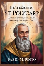 THE LIFE STORY OF ST. POLYCARP