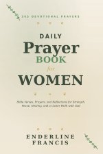 Daily Devotional Prayer Book For Women: 365 Devotional Prayers, Bible Verses, and Reflections for Strength, Peace, Healing, and a Closer Walk with God