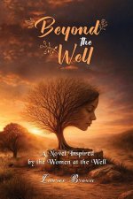 Beyond The Well: The Story of the Samaritan Woman Before and After the Well