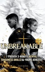 UNBREAKABLE: 7 Proven 3-Minute Mental Toughness Drills for Young Athletes: Faith-Fueled Mindset Strategies to Build Confidence, Beat Pressure, & Forge