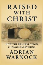 Raised With Christ: How the Resurrection Changes Everything
