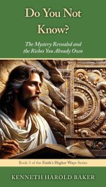 Do You Not Know?: The Mystery Revealed and the Riches You Already Own