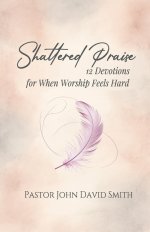 Shattered Praise: 12 Devotions for When Worship Feels Hard