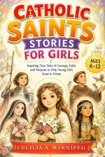 Catholic Saints Stories for Girls: Inspiring True Tales of Courage, Faith, and Purpose to Help Young Girls Grow in Virtue
