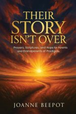 Their Story Isn't Over: Prayers, Scriptures, and Hope for Parents and Grandparents of Prodigals