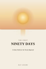 The First Ninety Days: A Daily Walk for the Newly Baptized