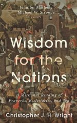 Wisdom for the Nations – A Missional Reading of Proverbs, Ecclesiastes, and Job