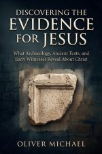 DISCOVERING THE EVIDENCE FOR JESUS: What Archaeology, Ancient Texts, and Early Witnesses Reveal About Christ