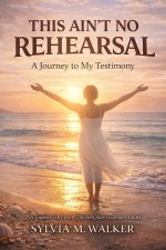 This Ain't No Rehearsal: A Journey to My Testimony