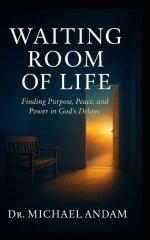 Waiting Room  of Life:  Finding Purpose, Peace, and Power in God's Delays.