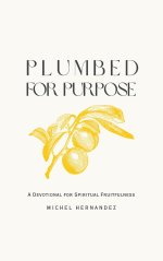 Plumbed for Purpose: A Devotional For Spiritual Fruitfulness