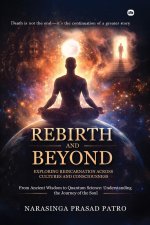 Rebirth and Beyond: Exploring Reincarnation Across Cultures and Consciousness: From Ancient Wisdom to Quantum Science: Understanding the Journey of th