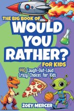 The Big Book of Would You Rather? For Kids: 440 Laugh-Out-Loud Crazy Choices for Kids