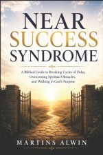 Near Success Syndrome: A Biblical Guide to Breaking Cycles of Delay, Overcoming Spiritual Obstacles, and Walking in God's Purpose