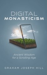 Digital Monasticism: Ancient Wisdom for a Scrolling Age