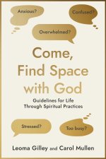 Come, Find Space with God : Guidelines for Life through Spiritual Practices